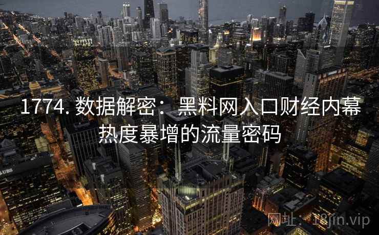 1774. 数据解密：黑料网入口财经内幕热度暴增的流量密码