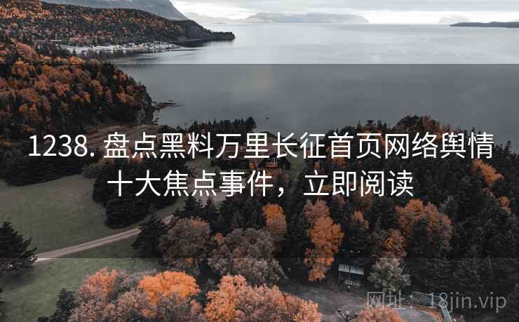 1238. 盘点黑料万里长征首页网络舆情十大焦点事件,立即阅读